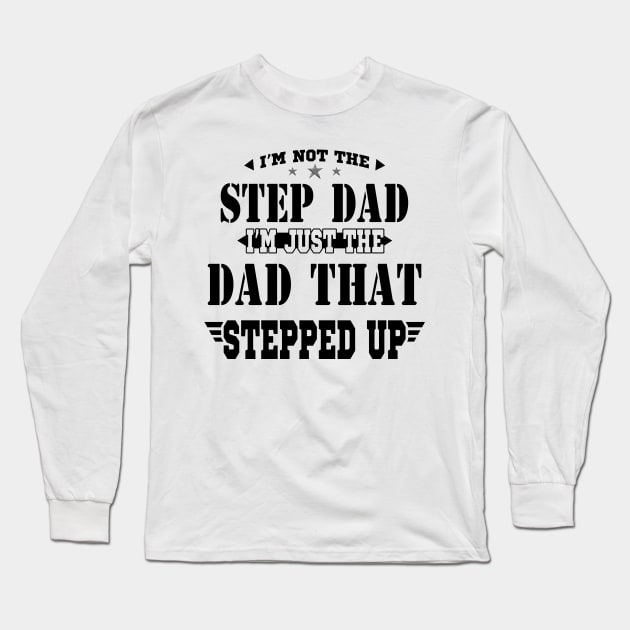 I'm Not The Step Dad I'm Just The Dad That Stepped Up Shirt Funny Father's Day Long Sleeve T-Shirt by Kelley Clothing